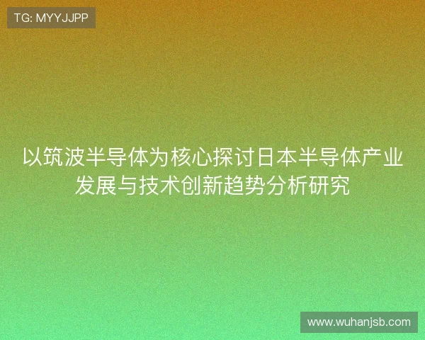以筑波半导体为核心探讨日本半导体产业发展与技术创新趋势分析研究
